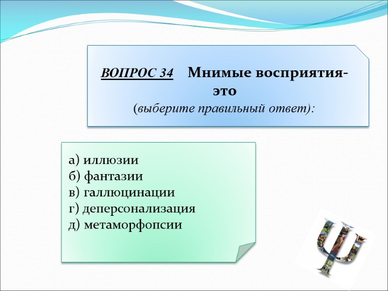 а) иллюзии  б) фантазии  в) галлюцинации  г) деперсонализация  д) метаморфопсии